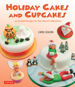 Holiday Cakes and Cupcakes: 45 Fondant Designs for Year-Round Celebrations - ISBN: 9780804847445