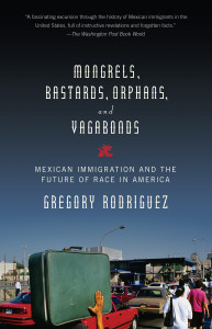 Mongrels, Bastards, Orphans, and Vagabonds: Mexican Immigration and the Future of Race in America - ISBN: 9780375713200