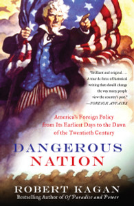 Dangerous Nation: America's Foreign Policy from Its Earliest Days to the Dawn of the Twentieth Century - ISBN: 9780375724916