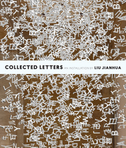 Collected Letters: An Installation by Liu Jianhua - ISBN: 9780939117758