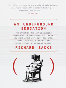 An Underground Education: The Unauthorized and Outrageous Supplement to Everything You Thought You Knew out Art, Sex, Business, Crime, Science, Medicine, and Other Fields of Human - ISBN: 9780385483766