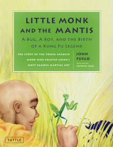 Little Monk and the Mantis: A Bug, A Boy, and the Birth of a Kung Fu Legend - ISBN: 9780804846509