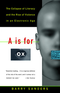 A Is for Ox: The Collapse of Literacy and the Rise of Violence in an Electronic Age - ISBN: 9780679742852