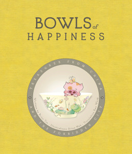 Bowls of Happiness: Treasures from China and the Forbidden City - ISBN: 9780989377645