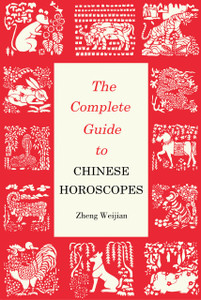 The Complete Guide to Chinese Horoscopes: First Edition - ISBN: 9781602201538
