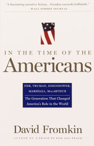 In The Time Of The Americans: FDR, Truman, Eisenhower, Marshall, MacArthur-The Generation That Changed America 's Role in the World - ISBN: 9780679767282