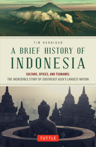 A Brief History of Indonesia: Sultans, Spices, and Tsunamis: The Incredible Story of Southeast Asia's Largest Nation - ISBN: 9780804844765
