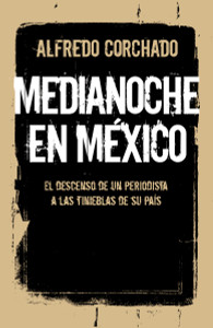 Medianoche en México: El descenso de un periodista a las tinieblas de un país - ISBN: 9780804171069