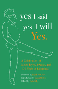 yes I said yes I will Yes.: A Celebration of James Joyce, Ulysses, and 100 Years of Bloomsday - ISBN: 9781400077311