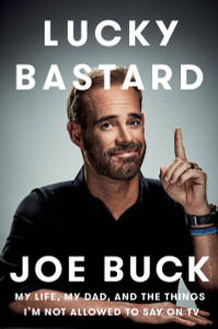Lucky Bastard: My Life, My Dad, and the Things I'm Not Allowed to Say on TV - ISBN: 9781101984567