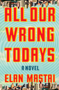 All Our Wrong Todays: A Novel - ISBN: 9781101985137