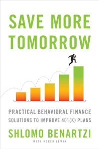 Save More Tomorrow: Practical Behavioral Finance Solutions to Improve 401(k) Plans - ISBN: 9781591844846