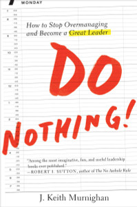 Do Nothing!: How to Stop Overmanaging and Become a Great Leader - ISBN: 9781591845300
