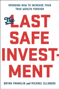 The Last Safe Investment: Spending Now to Increase Your True Wealth Forever - ISBN: 9781591846116