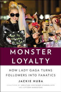 Monster Loyalty: How Lady Gaga Turns Followers into Fanatics - ISBN: 9781591846505