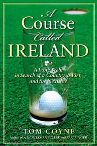 A Course Called Ireland: A Long Walk in Search of a Country, a Pint, and the Next Tee - ISBN: 9781592404247