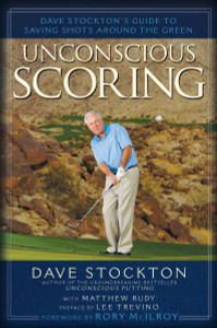 Unconscious Scoring: Dave Stockton's Guide to Saving Shots Around the Green - ISBN: 9781592407767