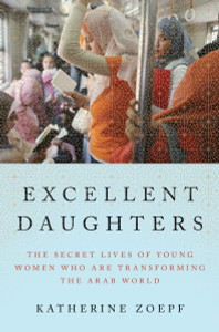 Excellent Daughters: The Secret Lives of Young Women Who Are Transforming the Arab World - ISBN: 9781594203886