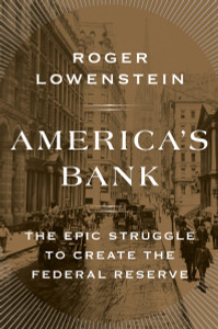 America's Bank: The Epic Struggle to Create the Federal Reserve - ISBN: 9781594205491