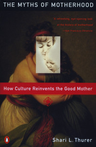 Myths of Motherhood: How Culture Reinvents the Good Mother - ISBN: 9780140246834