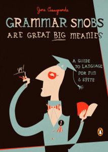 Grammar Snobs Are Great Big Meanies: A Guide to Language for Fun and Spite - ISBN: 9780143036838