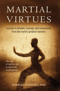 Martial Virtues: Lessons in Wisdom, Courage, and Compassion from the World's Greatest Warriors - ISBN: 9780804840231