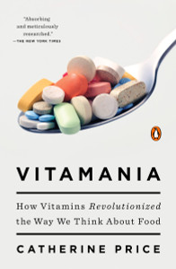 Vitamania: How Vitamins Revolutionized the Way We Think About Food - ISBN: 9780143108153