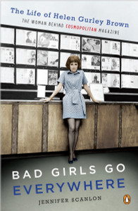 Bad Girls Go Everywhere: The Life of Helen Gurley Brown, the Woman Behind Cosmopolitan Magazine - ISBN: 9780143118121