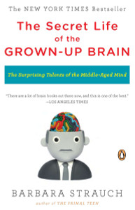 The Secret Life of the Grown-up Brain: The Surprising Talents of the Middle-Aged Mind - ISBN: 9780143118879