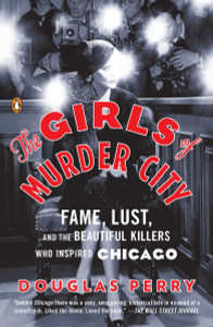 The Girls of Murder City: Fame, Lust, and the Beautiful Killers Who Inspired Chicago - ISBN: 9780143119227