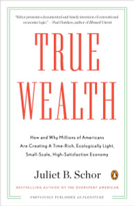 True Wealth: How and Why Millions of Americans Are Creating a Time-Rich, Ecologically Light, Small-Scale, High-Satisfaction Economy - ISBN: 9780143119425