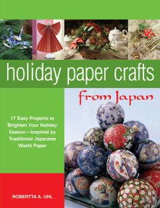 Holiday Paper Crafts from Japan: 17 Easy Projects to Brighten Your Holiday Season - Inspired by Traditional Japanese Washi Paper - ISBN: 9780804836913