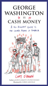 George Washington Is Cash Money: A No-Bullshit Guide to the United Myths of America - ISBN: 9780399173486