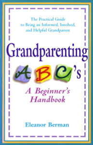 Grandparenting ABCs: A Beginner's Handbook -- The Practical Guide to Being an Informed, Involved, and Helpful Grandparent - ISBN: 9780399524363