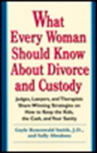 What Every Woman Should Know About Divorce and Custody: Judges, Lawyers, and Therapists Share Winning Strategies on How to Keep the - ISBN: 9780399524479