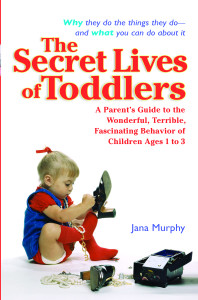 The Secret Lives of Toddlers: A Parent's Guide to the Wonderful, Terrible, Fascinating Behavior of Children Ages 1 to 3 - ISBN: 9780399530234