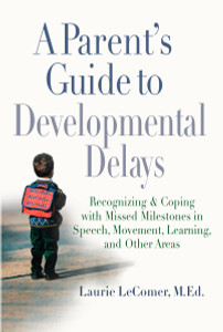 A Parent's Guide to Developmental Delays: Recognizing and Coping with Missed Milestones in Speech, Movement, Learning, and Other Areas - ISBN: 9780399532313