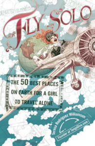 Fly Solo: The 50 Best Places On Earth For a Girl to Travel Alone - ISBN: 9780399533105