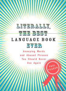 Literally, the Best Language Book Ever: Annoying Words and Abused Phrases You Should Never Use Again - ISBN: 9780399534232