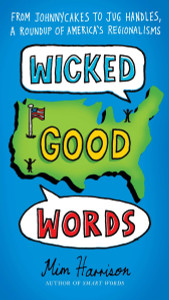 Wicked Good Words: From Johnnycakes to Jug Handles, a Roundup of America's Regionalisms - ISBN: 9780399536762