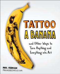 Tattoo a Banana: And Other Ways to Turn Anything and Everything Into Art - ISBN: 9780399537479