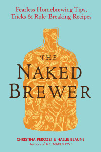 The Naked Brewer: Fearless Homebrewing Tips, Tricks & Rule-breaking Recipes - ISBN: 9780399537684