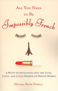 All You Need to Be Impossibly French: A Witty Investigation into the Lives, Lusts, and Little Secrets of French Women - ISBN: 9780452287785