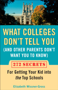 What Colleges Don't Tell You (And Other Parents Don't Want You to Know): 272 Secrets for Getting Your Kid into the Top Schools - ISBN: 9780452288546