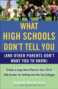 What High Schools Don't Tell You (And Other Parents Don't Want You toKnow): Create a Long-Term Plan for Your 7th to 10th Grader for Getting into the Top Col leges - ISBN: 9780452289529