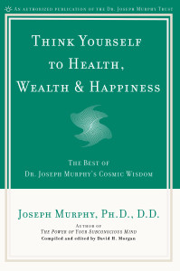 Think Yourself to Health, Wealth & Happiness: The Best of Dr. Joseph Murphy's Cosmic Wisdom - ISBN: 9780735203631