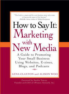 How to Say It: Marketing with New Media: A Guide to Promoting Your Small Business Using Websites, E-zines, Blogs, and Podcasts - ISBN: 9780735204324