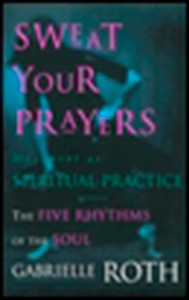 Sweat Your Prayers: The Five Rhythms of the Soul -- Movement as Spiritual Practice - ISBN: 9780874779592