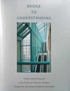 Bridge to Understanding: The Art and Architecture of San Francisco's Asian Art Museum - Chong-Moon Lee Center for Asian Art and Culture - ISBN: 9780939117192