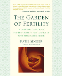 The Garden of Fertility: A Guide to Reading Your Fertility Cycles to Take Control of Your Reproductive Health - ISBN: 9781583331828